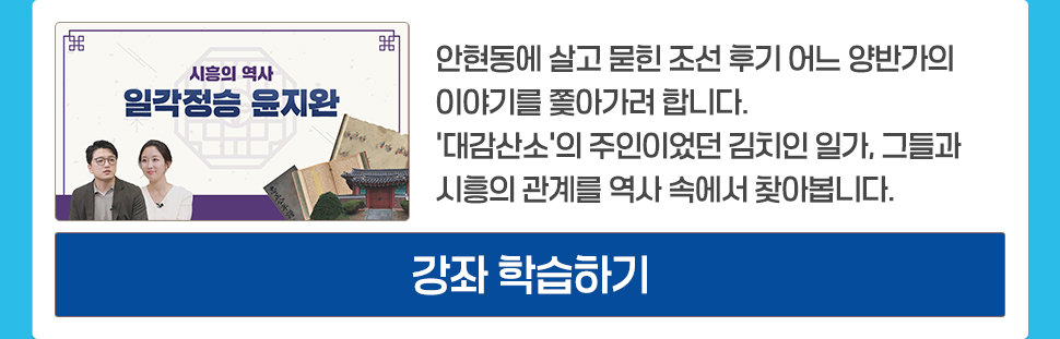 시흥의 역사 <일각정승 윤지완> 시흥 산현동에 있는 영충사(영평사)를 아시나요? 조선시대 우의정을 지냈고, 숙종의 지기이자 멘토였던 충정공 윤지완의 위패를 모신 사당입니다. 시흥을 대표하는 재상, 일각정승, 동산선생, 윤지완이 어떤 인물인지 알아볼까요? [강좌 학습하기]