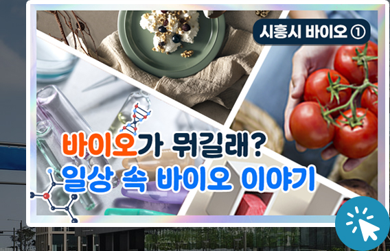 바이오가 뭐길래? 일상 속 바이오 이야기