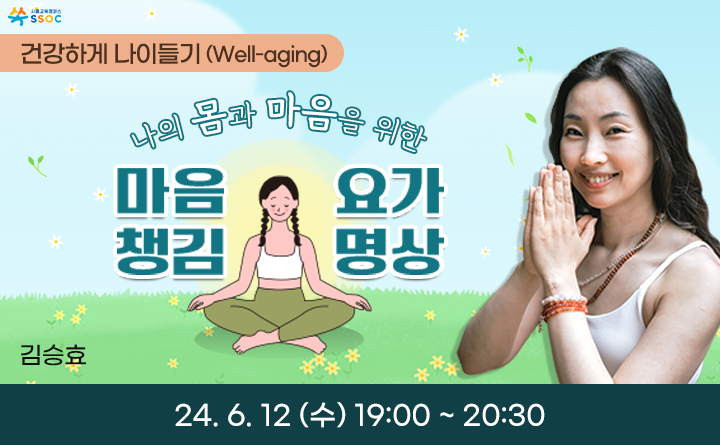 건강하게 나이들기 (Well-aging). 나의 몸과 마음을 위한 마음챙김 요가명상. 김승효. 24.6.12 (수) 19:00~20:30